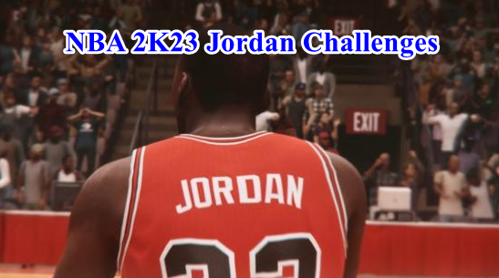 NBA 2K23 Jordan Challenge - All You Need To Know About 15 2K23 Jordan Challenges